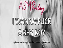 Eroticaudio - Asmr I Wanna Fuck A Shy Boy - Asmriley