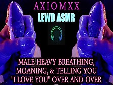 (Lewd Asmr) Heavy Male Breathing,  Moaning,  & Telling You "i Love You" Over & Over - Erotic Joi