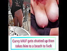 Curvy Mom Has Too Much Wine,  Loses Her Friends In Posh Bar Then Gets Chatted Up By Perverted Youngster.  He Takes Her To The Beac