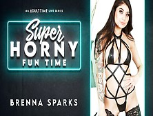 Brenna Sparks In Brenna Sparks - Super Horny Fun Time