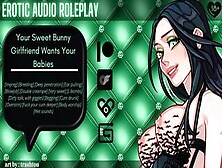 [Audio Roleplay] Your Sweet Bunny Girlfriend Wants Your Babies [Breed Me] [Cumslut]