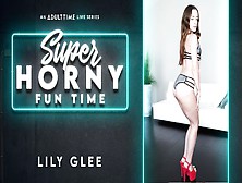Lily Glee In Lily Glee - Super Horny Fun Time