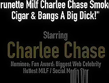 Brunette Milf Charlee Chase Smokes Cigar & Bangs A Big Dick!