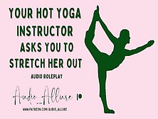 Your Sweet Yoga Instructor Asks You To Stretch Her Out - Asmr Audio Roleplay