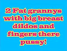 2 Fat Granny' With Big Breast Dildos And Fingers There Pussy