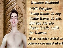 Ddlg Roleplay: Daddy Wants To Say Gentle Words To You But You Are Too Horny