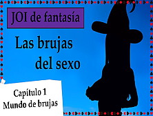 Spanish Fantasy Joi - Las Brujas Del Sexo.  Capitulo One.