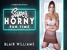 Blair Williams In Blair Williams - Super Horny Fun Time