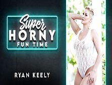 Ryan Keely In Ryan Keely - Super Horny Fun Time