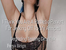 I Think You Are A Pathetic Pervert For Jerking Off To My Armpits: Degrading Teasing Dirty Talk