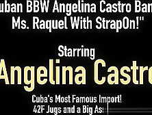 Cuban Bbw Angelina Castro Bangs Ms.  Raquel With Strapon!