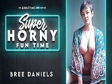 Bree Daniels In Bree Daniels - Super Horny Fun Time