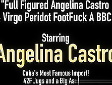 Full Figured Angelina Castro & Virgo Peridot Footfuck A Bbc!