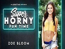 Zoe Bloom In Zoe Bloom - Super Horny Fun Time