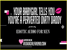 Your Babygirl Tells You You're A Perverted Slutty Daddy (Roleplay Erotic Audio For Dudes)