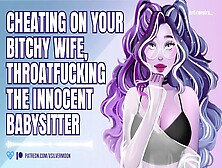 Cheating On Your Bitchy Ex-Wife,  Throatfucking The Innocent Babysitter [Audio Porn] [Submissive Slut]