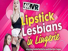Lipstick Lesbians In Lingerie - Girl On Girl Vr Porn With Two - Isabella Della And Marylin Sugar