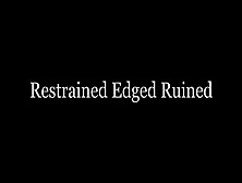 Restrained Edged Ruined Orgasm