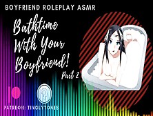 (Part Two) Bath Time With Your Bf! Bf Roleplay Asmr