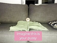 Imagine This Was Your Pussy - Masturbation Guide For Women