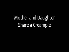 Daughter And Mother Share Brothers Creampie