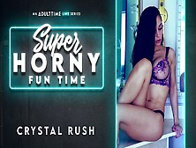 Crystal Rush In Crystal Rush - Super Horny Fun Time