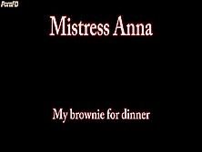 Mistress Anna Pov - My Brownie For Dinner