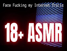 Face Fucking My Internet Trolls - Asmr | Naughty Talk | Humiliation | Extreme Deepthroating | Gagging