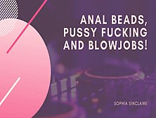 Anal Beads,  Pussy Fucking And Blowjobs!