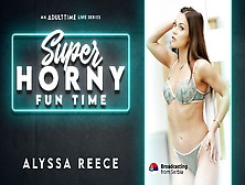 Alyssa Reece In Alyssa Reece - Super Horny Fun Time