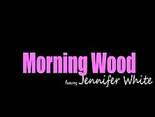 Morning Wood With Jennifer White