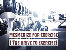 Mesmerize For Exercise New Name ( The Drive To Exercise)