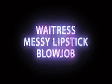 Waitress Gives Messy Lipstick Blowjob