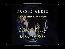 "deja Que Dady Te Ayude" - Audio Erótico Para Mujeres [Desestres] [Daddy] Dom [Voz Masculina] Asmr