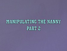 Manipulating The Nanny Part 2 (Wmv Format)