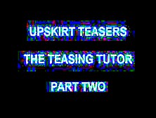 Upskirt Teasers - The Teasing Tutor Part 2