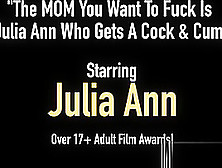 The Mom You Want To Fuck Is Julia Ann Who Gets A Cock & Cum!