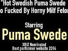 Hot Swedish Puma Swede Dildo Fucked By Horny Milf Felony!