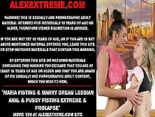 Maria Fisting & Marry Dream Lezbian Anal & Snatch Fisting Extreme & Prolapse