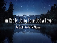 I'm Really Doing Your Dad A Favor [Erotic Audio For Women]