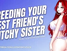 Breeding Your Friend's Bitchy Older Sister [Submissive Slut] [Audio Porn] [Sloppy Deepthroat]