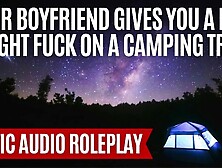 Your Bf Gives You A Late Night Fuck On A Camping Trip [M4F] [Erotic Asmr Audio Roleplay]
