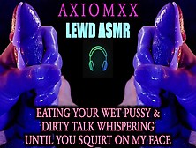 (Lewd Asmr) Eating Your Wet Twat & Whisper Nasty Talking Until You Squirt On My Face - Erotic Joi