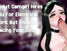 Cumslut Camgirl Hires You For Electrical Work But Ends Up Taking Your Cock [Slutty Subslut]
