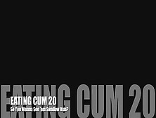 Eating Cum 20 - So You Wanna See 'em Swallow Huh  - Free Porn Vi