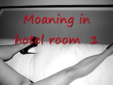 Moaning In A Hotel Room