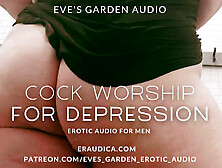 Cock Worship For Depression - Erotic Audio For Men By Eve's Garden