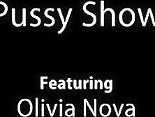 Pussy Show- Olivia Novaa
