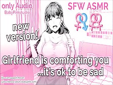 (New Ver)(Sfw)(Wholesome Asmr) Gf Is Comforting You - It's Ok To Be Sad.  (Audio)