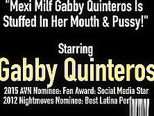 Mexi Milf Gabby Quinteros Is Stuffed In Her Mouth & Pussy!